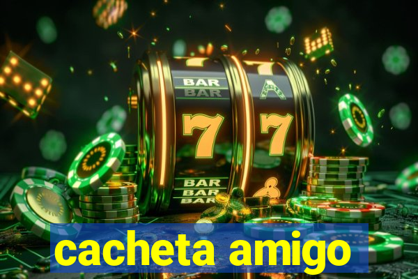 cacheta amigo